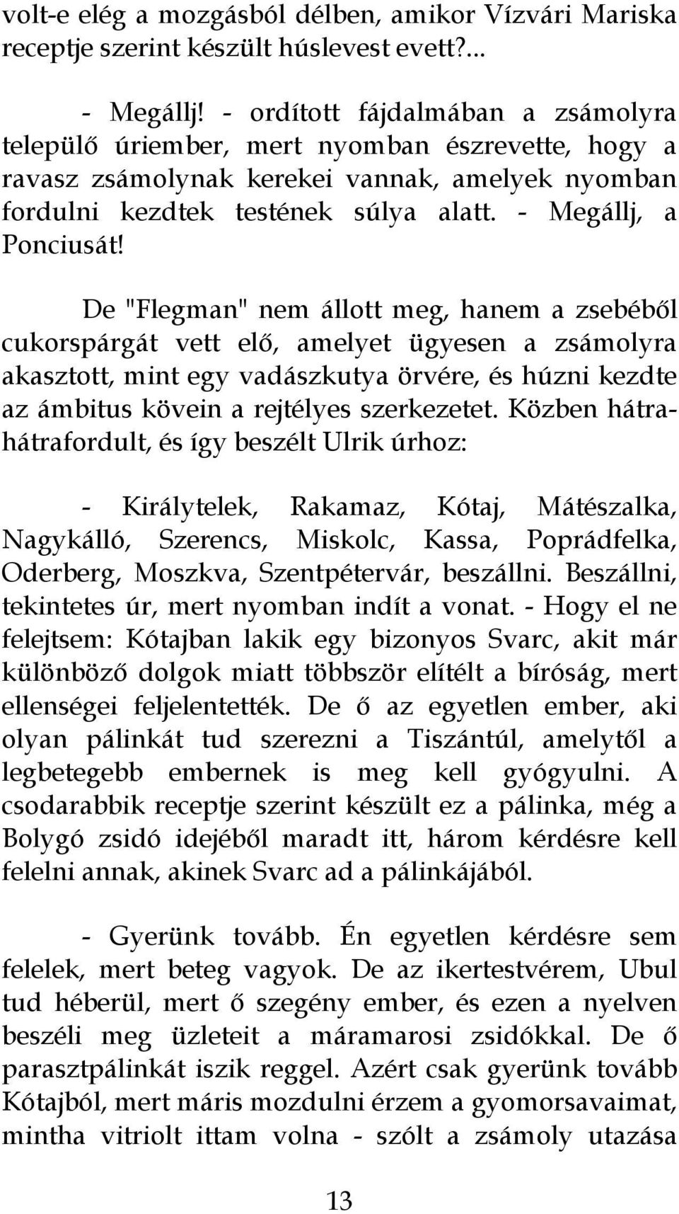 De "Flegman" nem állott meg, hanem a zsebéből cukorspárgát vett elő, amelyet ügyesen a zsámolyra akasztott, mint egy vadászkutya örvére, és húzni kezdte az ámbitus kövein a rejtélyes szerkezetet.