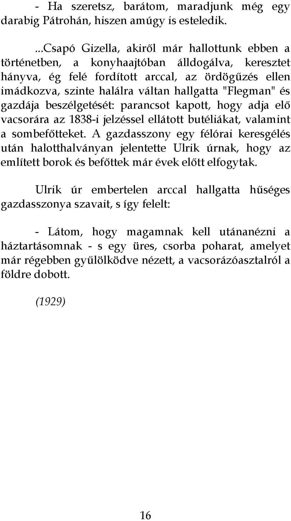 "Flegman" és gazdája beszélgetését: parancsot kapott, hogy adja elő vacsorára az 1838-i jelzéssel ellátott butéliákat, valamint a sombefőtteket.