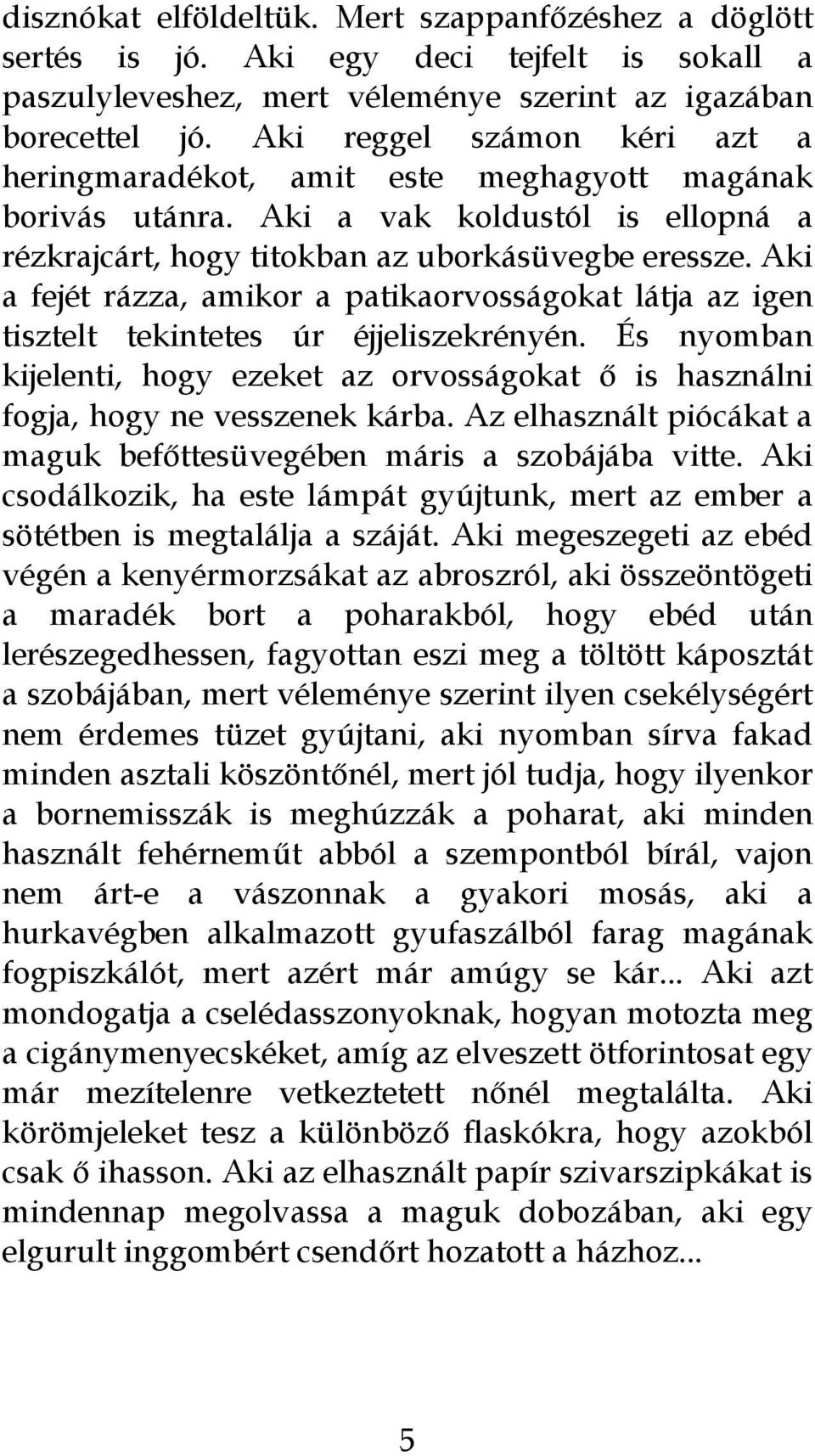 Aki a fejét rázza, amikor a patikaorvosságokat látja az igen tisztelt tekintetes úr éjjeliszekrényén. És nyomban kijelenti, hogy ezeket az orvosságokat ő is használni fogja, hogy ne vesszenek kárba.