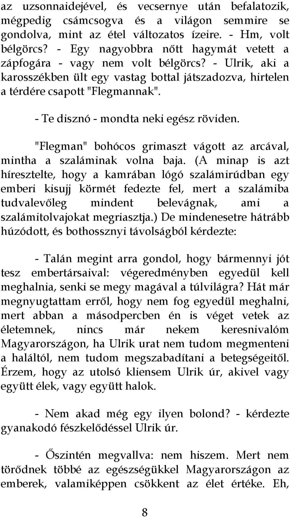 - Te disznó - mondta neki egész röviden. "Flegman" bohócos grimaszt vágott az arcával, mintha a szaláminak volna baja.