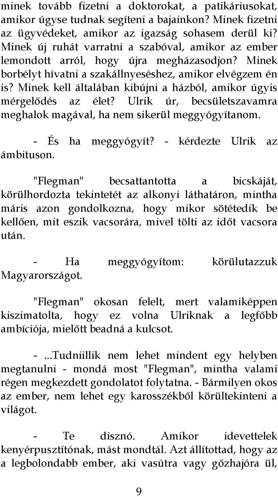 Minek kell általában kibújni a házból, amikor úgyis mérgelődés az élet? Ulrik úr, becsületszavamra meghalok magával, ha nem sikerül meggyógyítanom. - És ha meggyógyít? - kérdezte Ulrik az ámbituson.