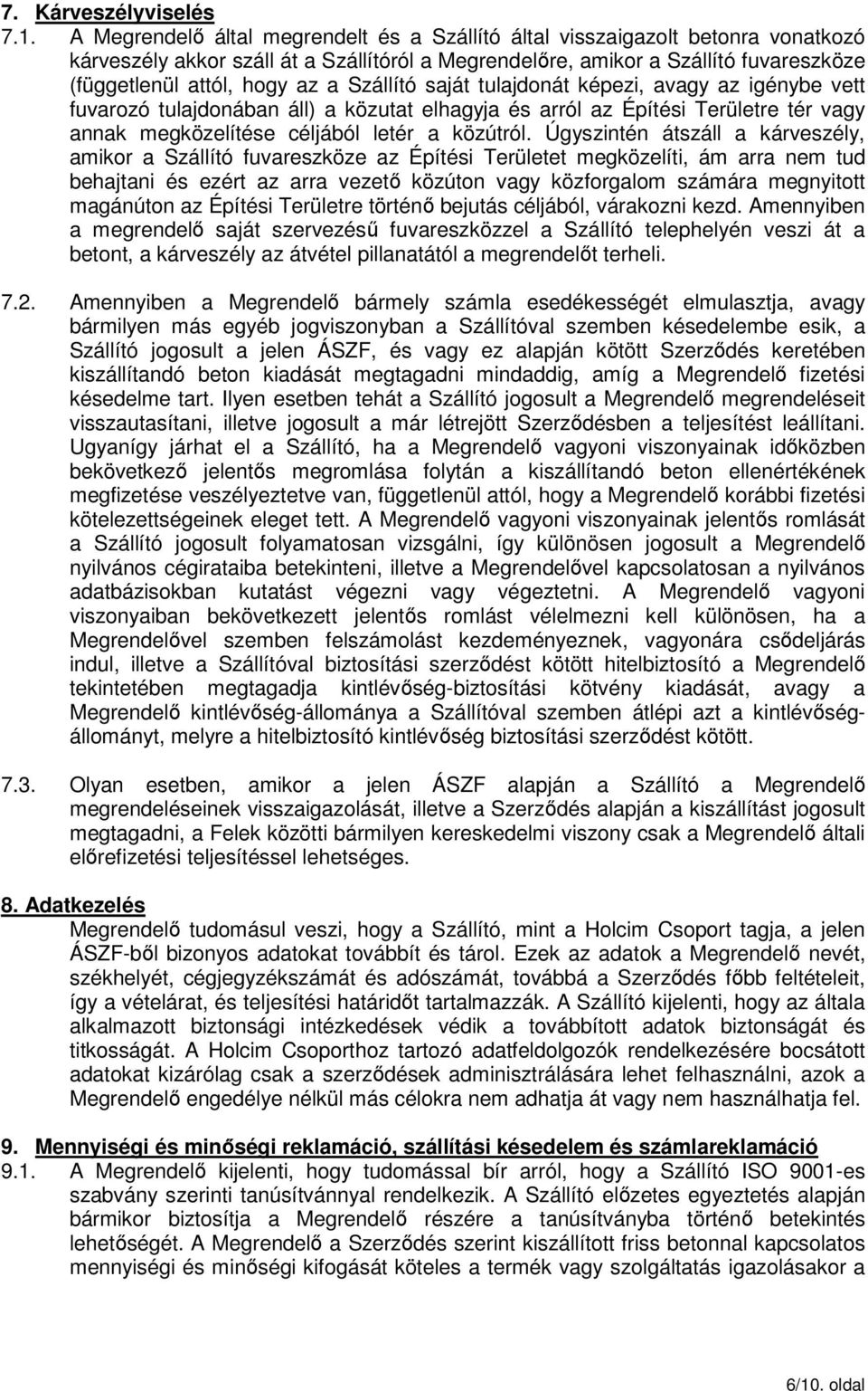 Szállító saját tulajdonát képezi, avagy az igénybe vett fuvarozó tulajdonában áll) a közutat elhagyja és arról az Építési Területre tér vagy annak megközelítése céljából letér a közútról.