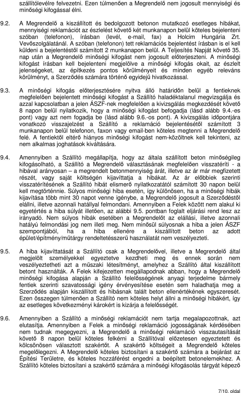 e-mail, fax) a Holcim Hungária Zrt. Vevőszolgálatánál. A szóban (telefonon) tett reklamációs bejelentést írásban is el kell küldeni a bejelentéstől számított 2 munkanapon belül.