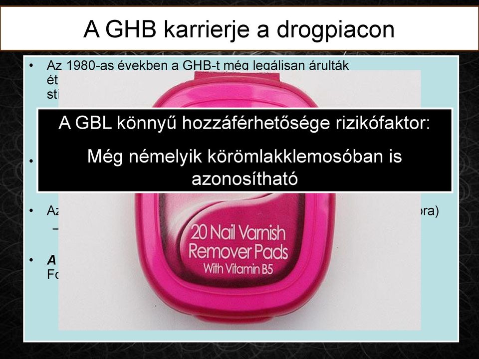 (Testépítők használták) A használók azonban hamar felismerték a GHB addiktív potenciálját A GBL könnyű hozzáférhetősége rizikófaktor: Még némelyik