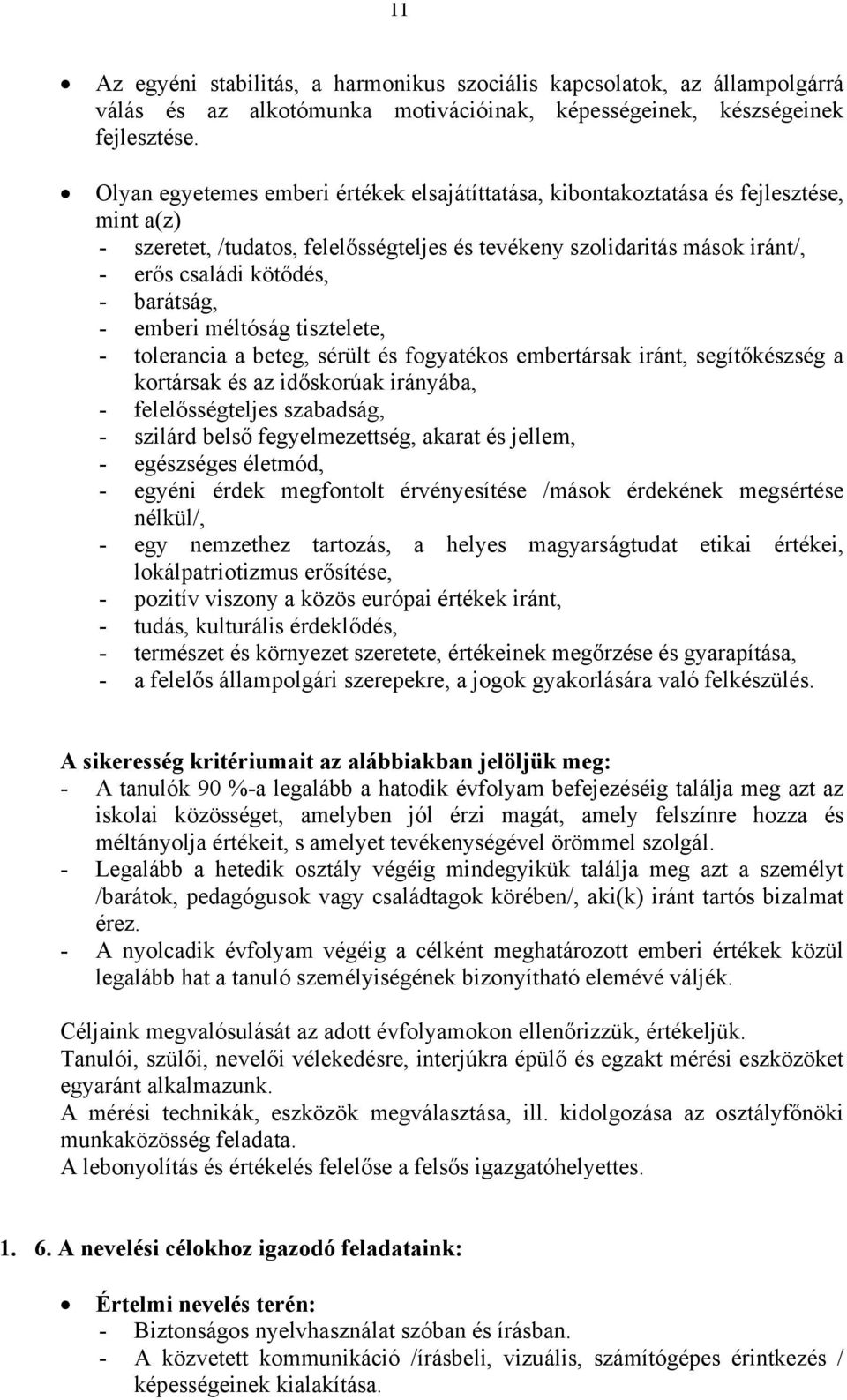 barátság, - emberi méltóság tisztelete, - tolerancia a beteg, sérült és fogyatékos embertársak iránt, segítőkészség a kortársak és az időskorúak irányába, - felelősségteljes szabadság, - szilárd