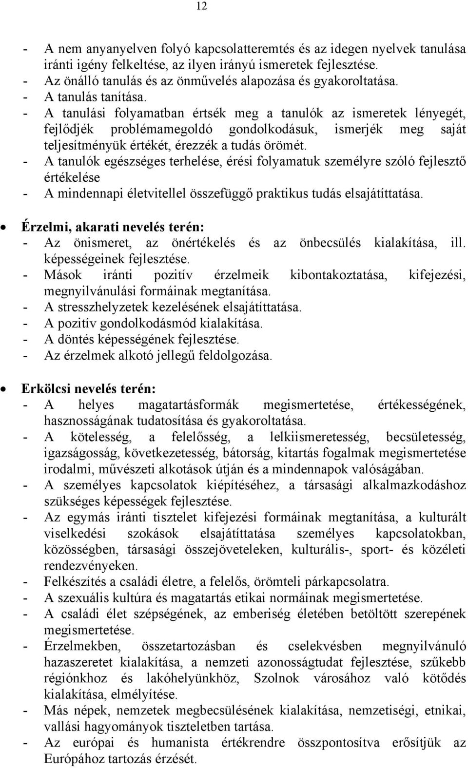 - A tanulási folyamatban értsék meg a tanulók az ismeretek lényegét, fejlődjék problémamegoldó gondolkodásuk, ismerjék meg saját teljesítményük értékét, érezzék a tudás örömét.