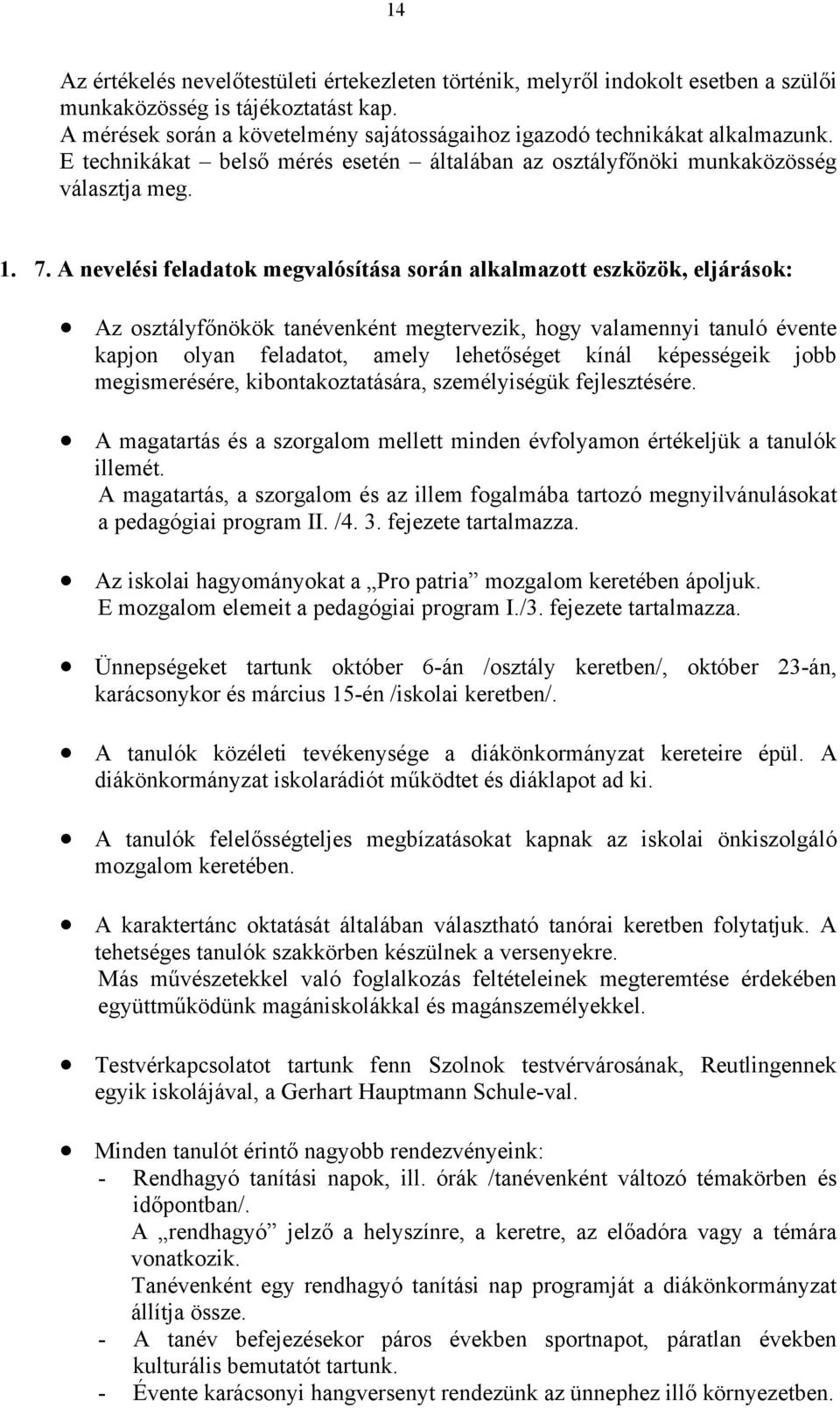 A nevelési feladatok megvalósítása során alkalmazott eszközök, eljárások: Az osztályfőnökök tanévenként megtervezik, hogy valamennyi tanuló évente kapjon olyan feladatot, amely lehetőséget kínál