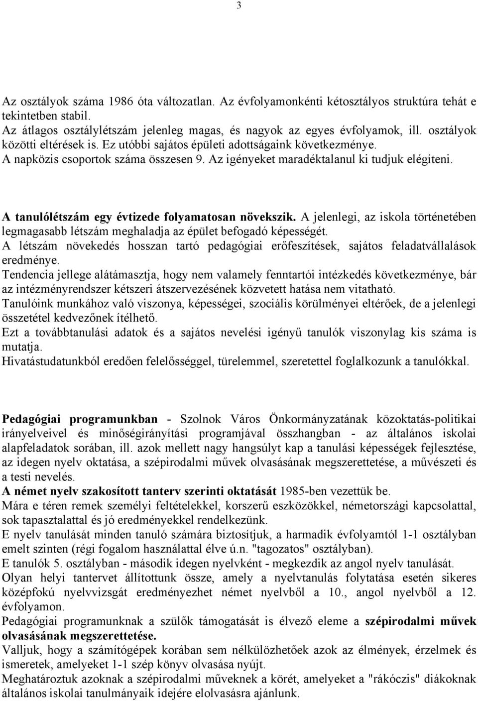 A tanulólétszám egy évtizede folyamatosan növekszik. A jelenlegi, az iskola történetében legmagasabb létszám meghaladja az épület befogadó képességét.