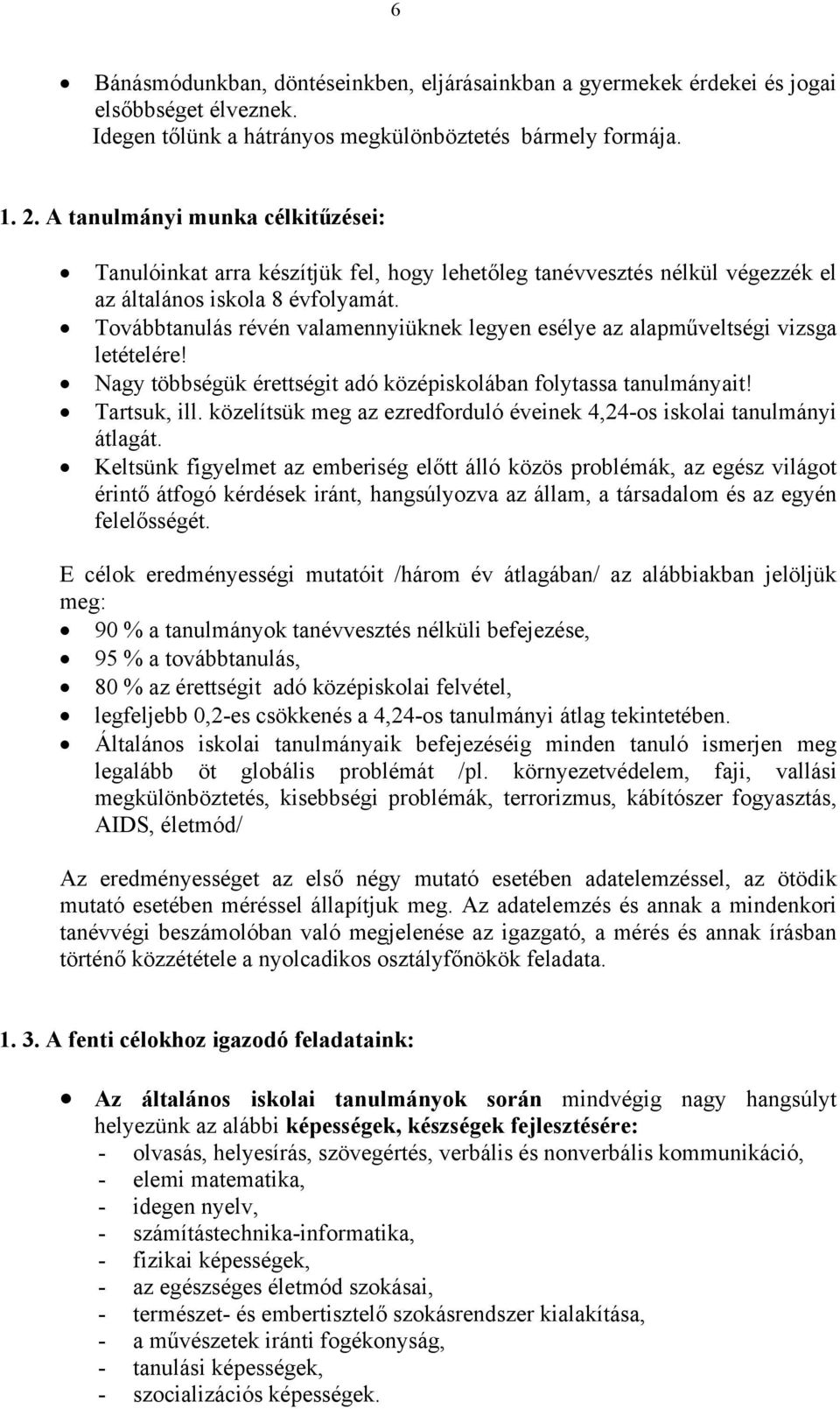 Továbbtanulás révén valamennyiüknek legyen esélye az alapműveltségi vizsga letételére! Nagy többségük érettségit adó középiskolában folytassa tanulmányait! Tartsuk, ill.