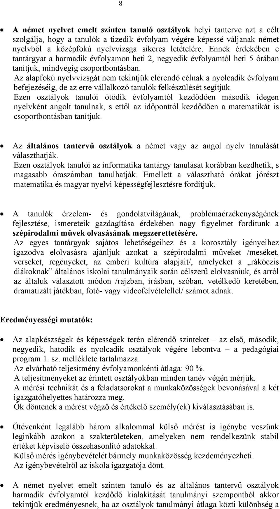 Az alapfokú nyelvvizsgát nem tekintjük elérendő célnak a nyolcadik évfolyam befejezéséig, de az erre vállalkozó tanulók felkészülését segítjük.