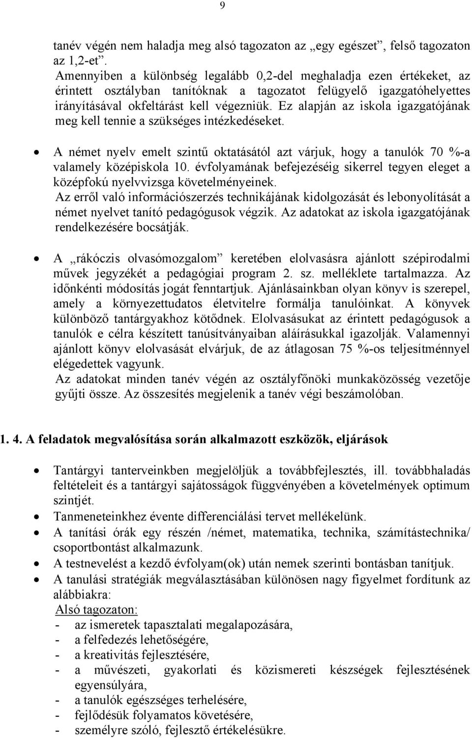 Ez alapján az iskola igazgatójának meg kell tennie a szükséges intézkedéseket. A német nyelv emelt szintű oktatásától azt várjuk, hogy a tanulók 70 %-a valamely középiskola 0.