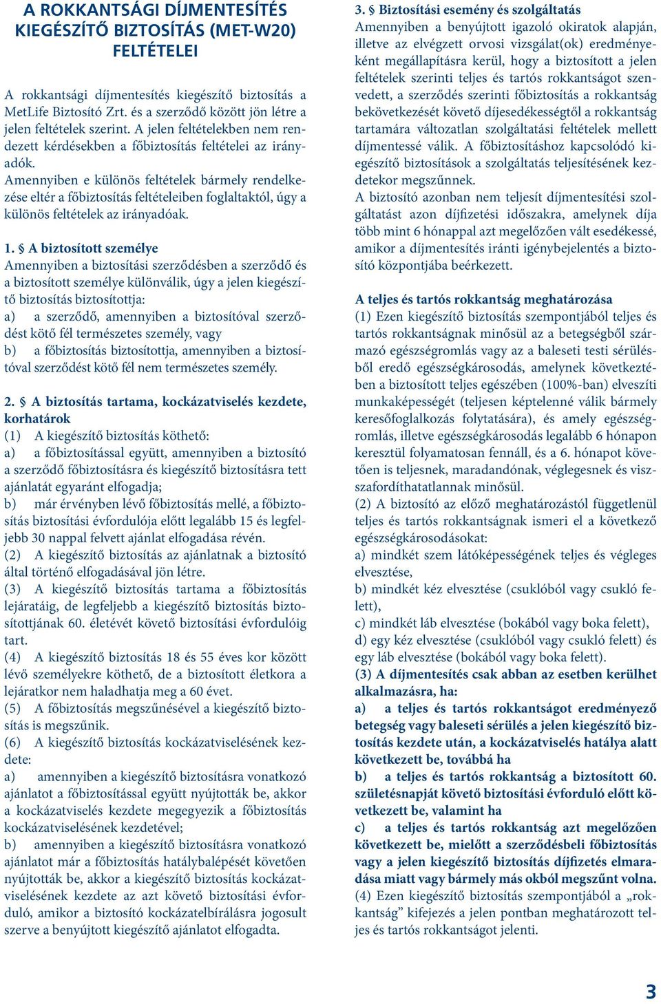 Amennyiben e különös feltételek bármely rendelkezése eltér a főbiztosítás feltételeiben foglaltaktól, úgy a különös feltételek az irányadóak. 1.