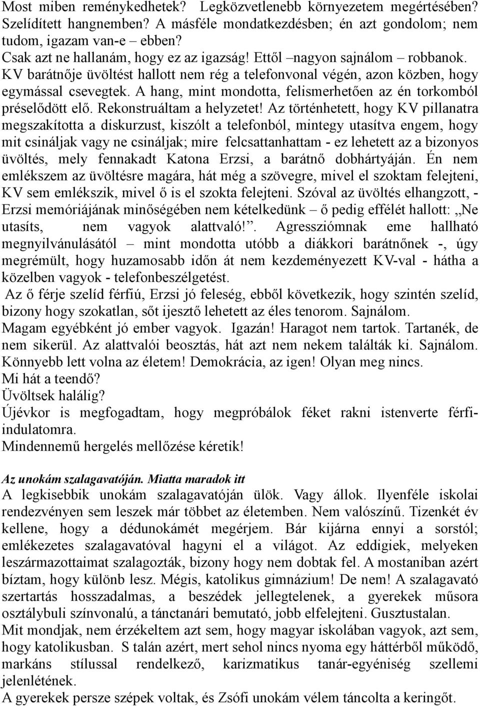 A hang, mint mondotta, felismerhetıen az én torkomból préselıdött elı. Rekonstruáltam a helyzetet!