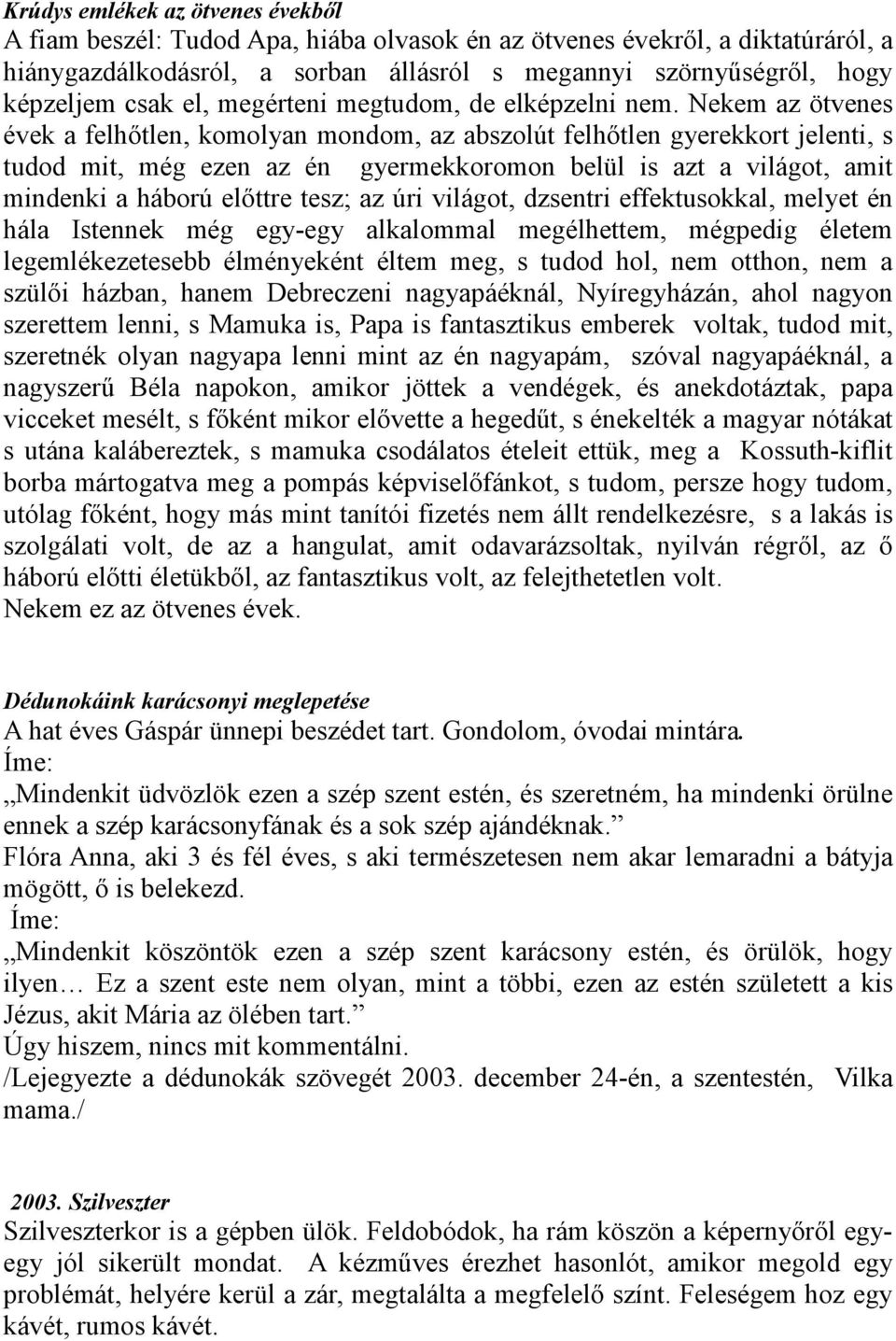 Nekem az ötvenes évek a felhıtlen, komolyan mondom, az abszolút felhıtlen gyerekkort jelenti, s tudod mit, még ezen az én gyermekkoromon belül is azt a világot, amit mindenki a háború elıttre tesz;