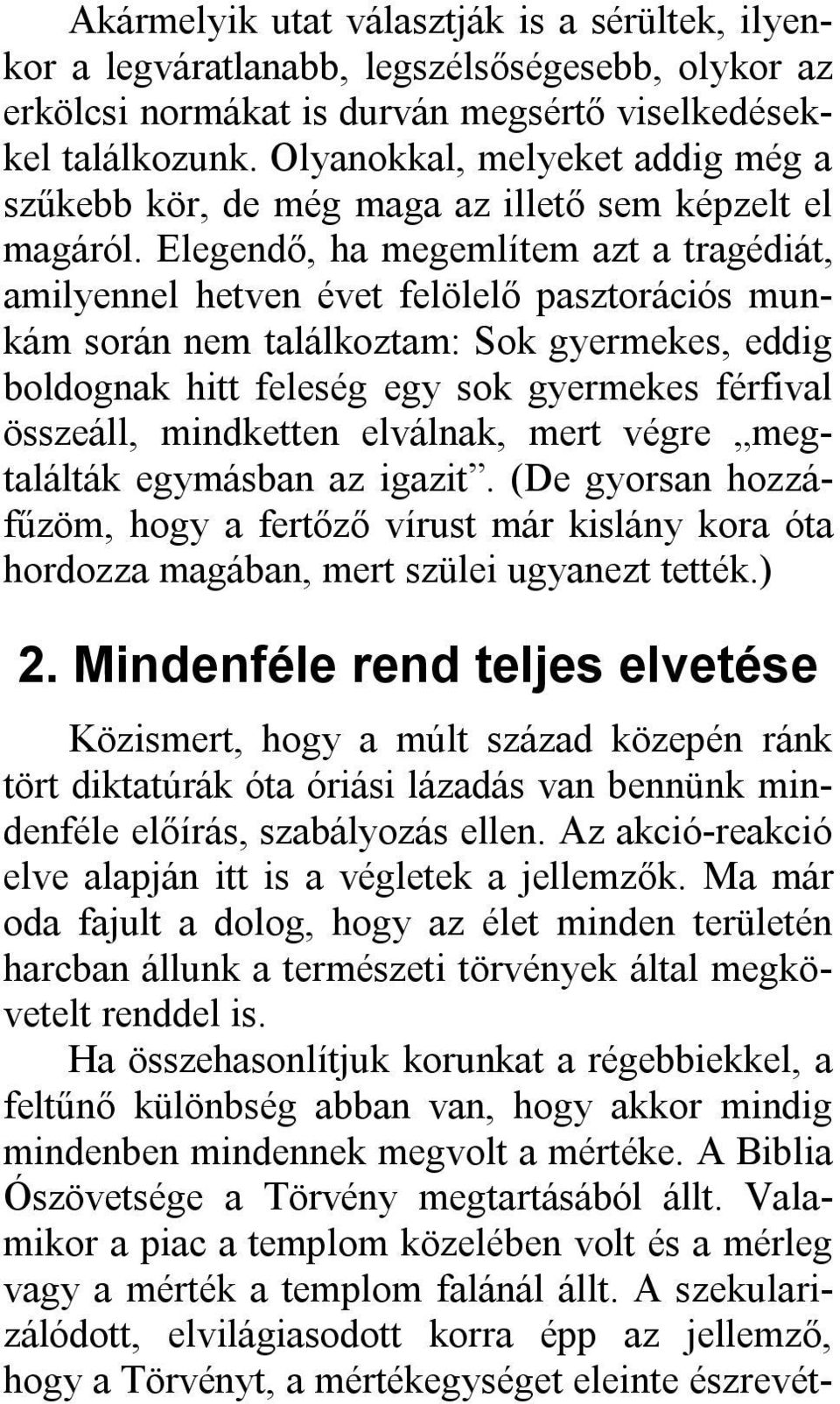 Elegendő, ha megemlítem azt a tragédiát, amilyennel hetven évet felölelő pasztorációs munkám során nem találkoztam: Sok gyermekes, eddig boldognak hitt feleség egy sok gyermekes férfival összeáll,