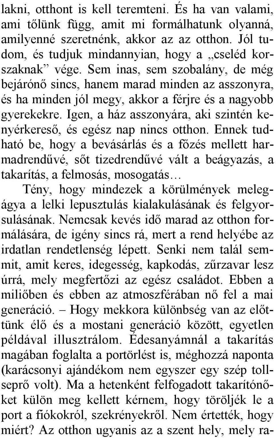 Sem inas, sem szobalány, de még bejárónő sincs, hanem marad minden az asszonyra, és ha minden jól megy, akkor a férjre és a nagyobb gyerekekre.