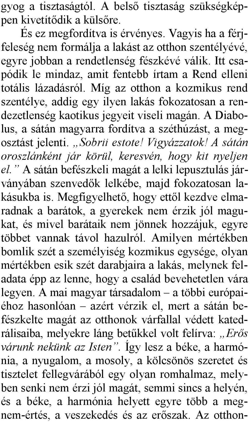 Míg az otthon a kozmikus rend szentélye, addig egy ilyen lakás fokozatosan a rendezetlenség kaotikus jegyeit viseli magán. A Diabolus, a sátán magyarra fordítva a széthúzást, a megosztást jelenti.