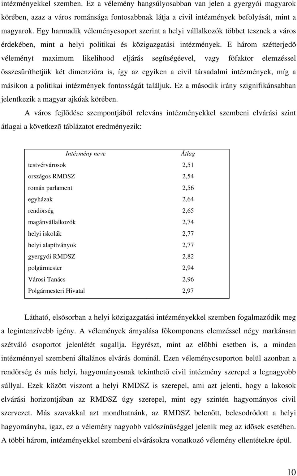 E három szétterjedõ véleményt maximum likelihood eljárás segítségéevel, vagy fõfaktor elemzéssel összesûríthetjük két dimenzióra is, így az egyiken a civil társadalmi intézmények, míg a másikon a