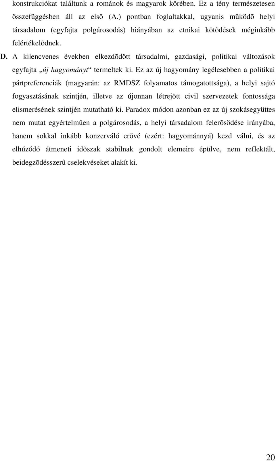 A kilencvenes években elkezdõdött társadalmi, gazdasági, politikai változások egyfajta új hagyományt termeltek ki.