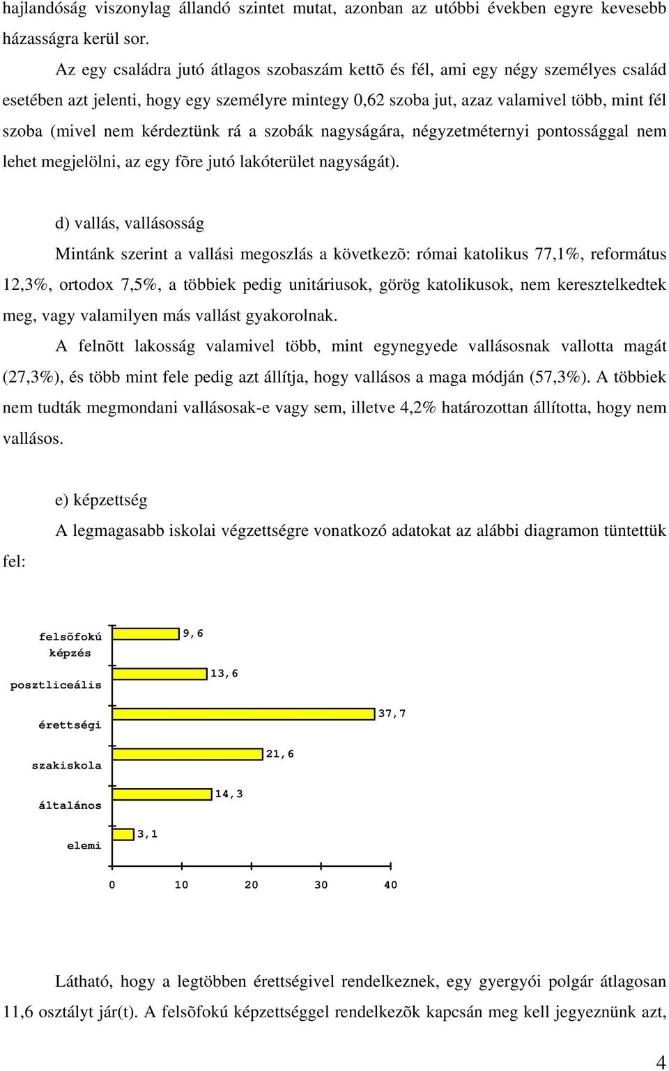 kérdeztünk rá a szobák nagyságára, négyzetméternyi pontossággal nem lehet megjelölni, az egy fõre jutó lakóterület nagyságát).