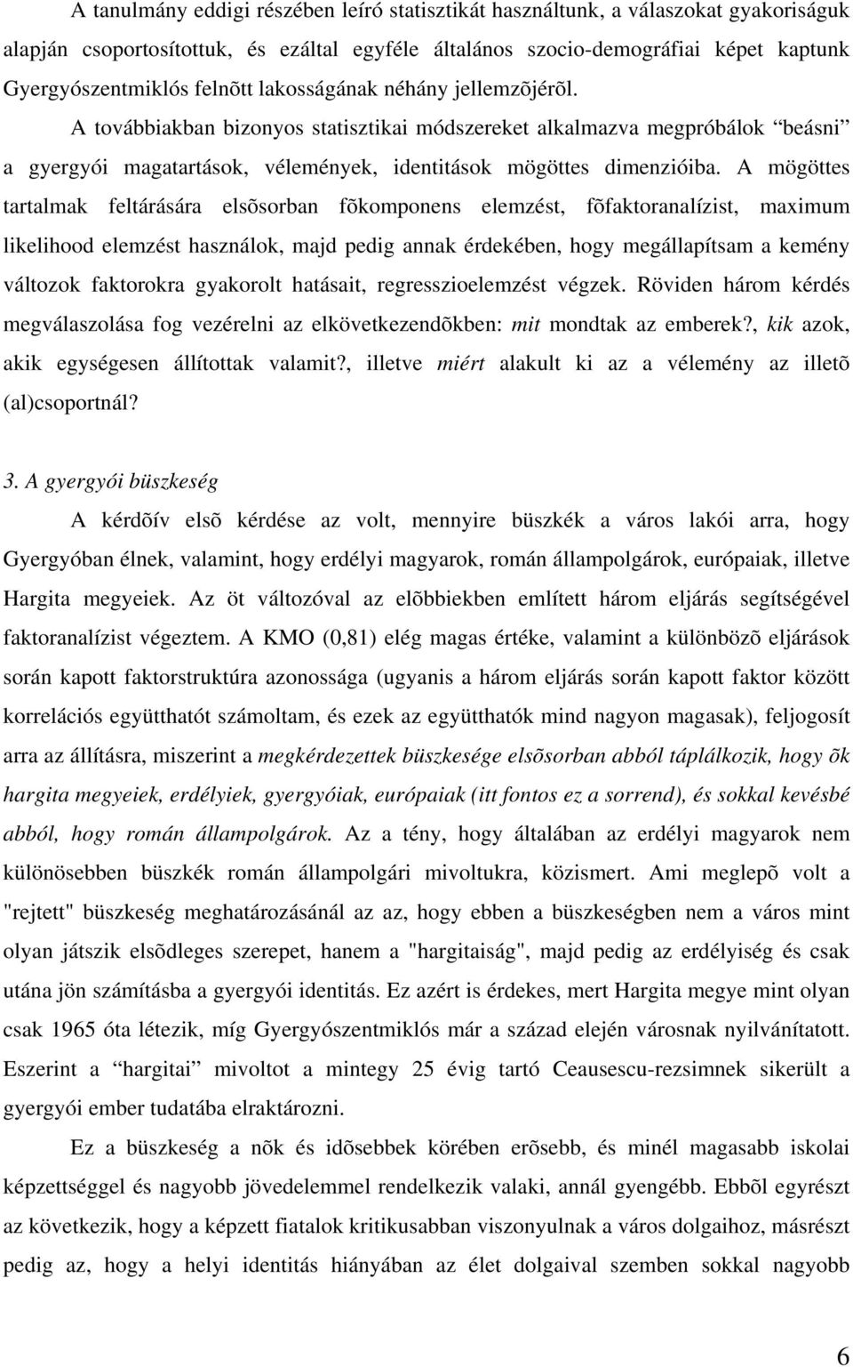 A mögöttes tartalmak feltárására elsõsorban fõkomponens elemzést, fõfaktoranalízist, maximum likelihood elemzést használok, majd pedig annak érdekében, hogy megállapítsam a kemény változok faktorokra