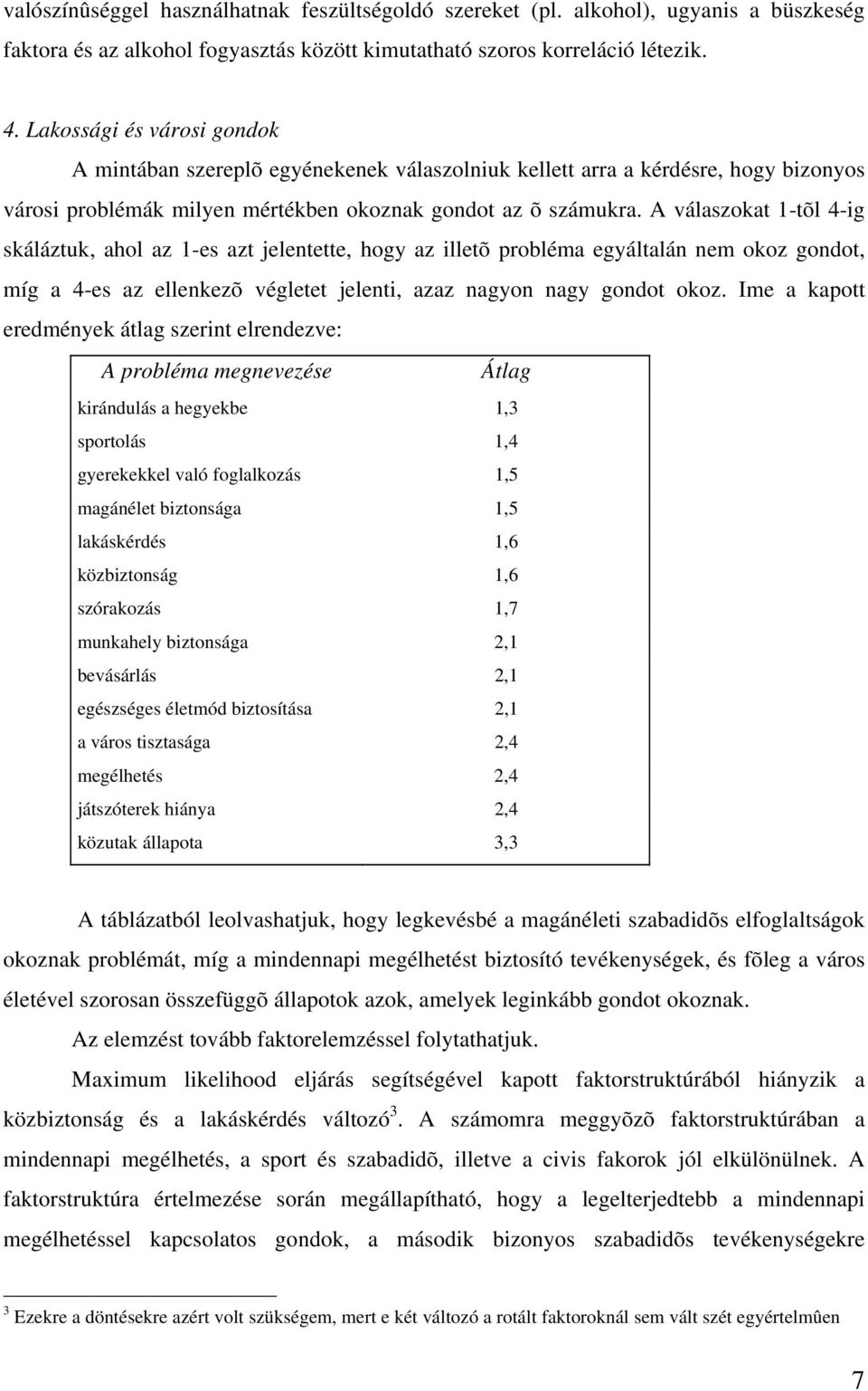 A válaszokat 1-tõl 4-ig skáláztuk, ahol az 1-es azt jelentette, hogy az illetõ probléma egyáltalán nem okoz gondot, míg a 4-es az ellenkezõ végletet jelenti, azaz nagyon nagy gondot okoz.