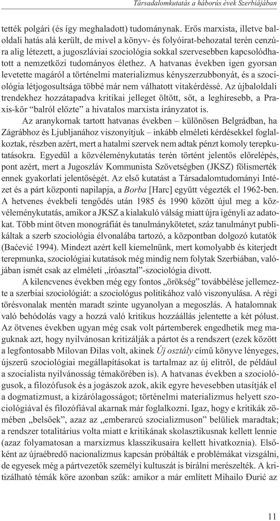 tudományos élethez. A hatvanas években igen gyorsan levetette magáról a történelmi materializmus kényszerzubbonyát, és a szociológia létjogosultsága többé már nem válhatott vitakérdéssé.