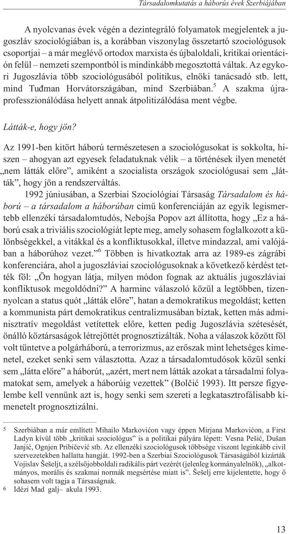 Az egykori Jugoszlávia több szociológusából politikus, elnöki tanácsadó stb. lett, mind Tuðman Horvátországában, mind Szerbiában.