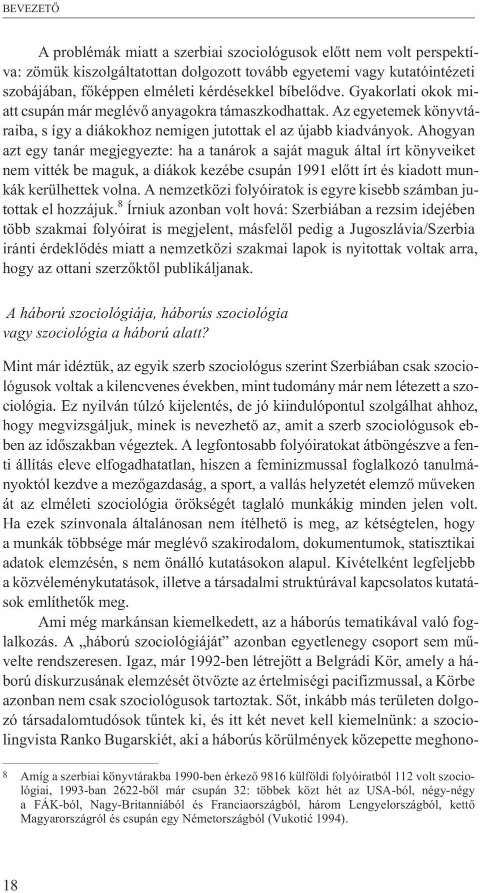 Ahogyan azt egy tanár megjegyezte: ha a tanárok a saját maguk által írt könyveiket nem vitték be maguk, a diákok kezébe csupán 1991 elõtt írt és kiadott munkák kerülhettek volna.