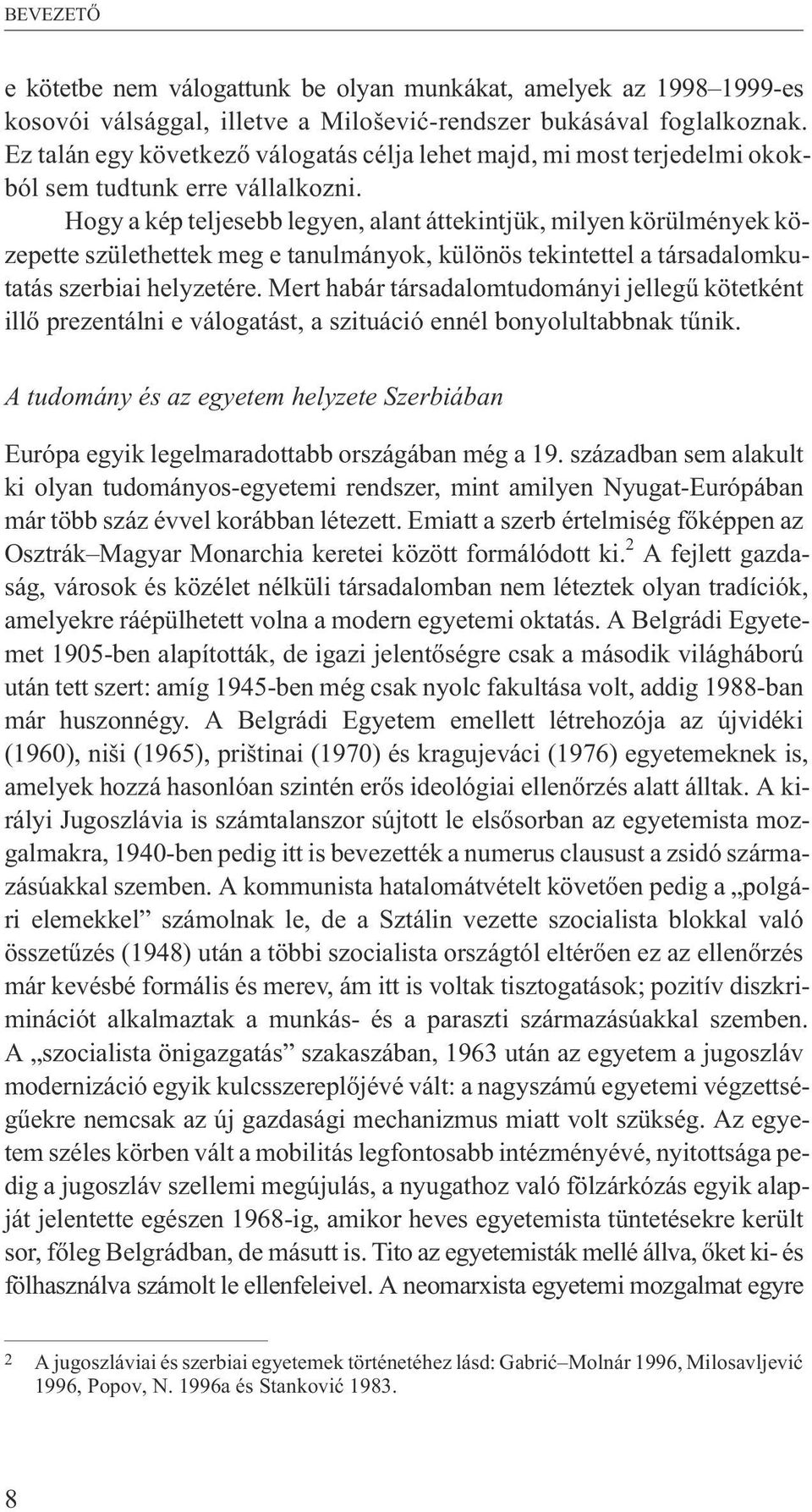 Hogy a kép teljesebb legyen, alant áttekintjük, milyen körülmények közepette születhettek meg e tanulmányok, különös tekintettel a társadalomkutatás szerbiai helyzetére.