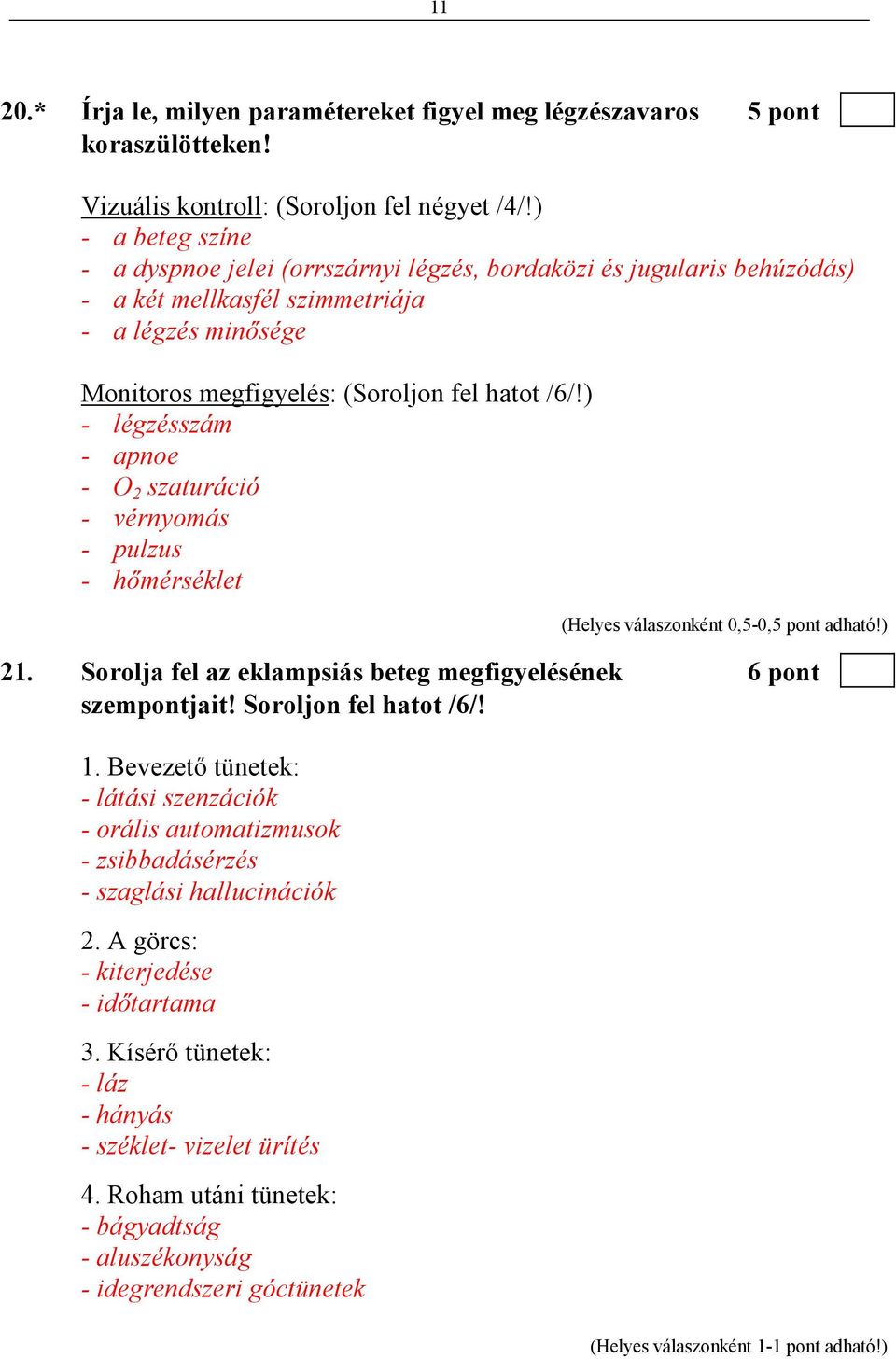 ) - légzésszám - apnoe - O 2 szaturáció - vérnyomás - pulzus - hımérséklet 21. Sorolja fel az eklampsiás beteg megfigyelésének 6 pont szempontjait! Soroljon fel hatot /6/! 1.