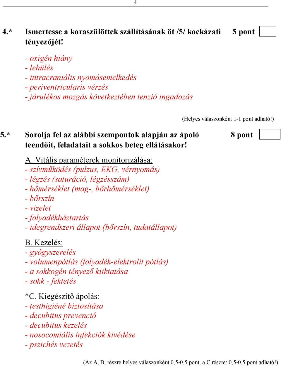 * Sorolja fel az alábbi szempontok alapján az ápoló 8 pont teendıit, feladatait a sokkos beteg ellátásakor! A.
