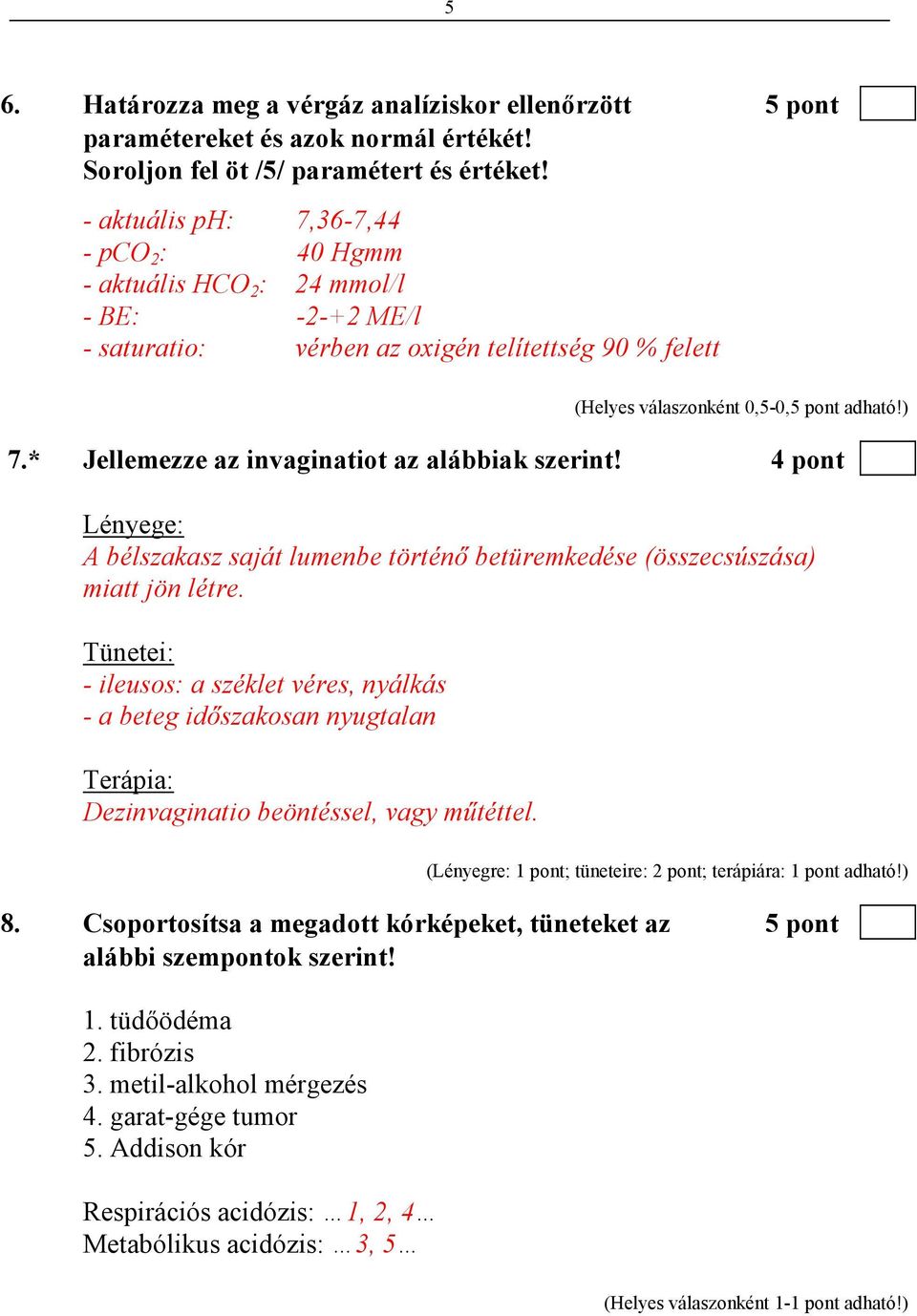 4 pont Lényege: A bélszakasz saját lumenbe történı betüremkedése (összecsúszása) miatt jön létre.