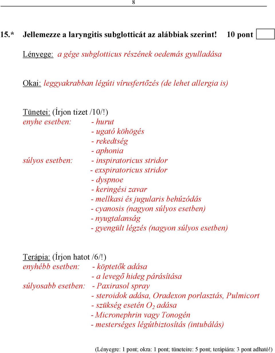 ) enyhe esetben: - hurut - ugató köhögés - rekedtség - aphonia súlyos esetben: - inspiratoricus stridor - exspiratoricus stridor - dyspnoe - keringési zavar - mellkasi és jugularis behúzódás -