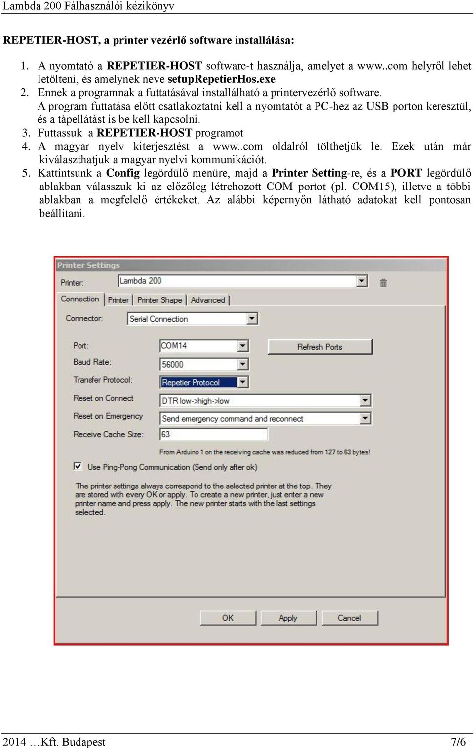 A program futtatása előtt csatlakoztatni kell a nyomtatót a PC-hez az USB porton keresztül, és a tápellátást is be kell kapcsolni. 3. Futtassuk a REPETIER-HOST programot 4.