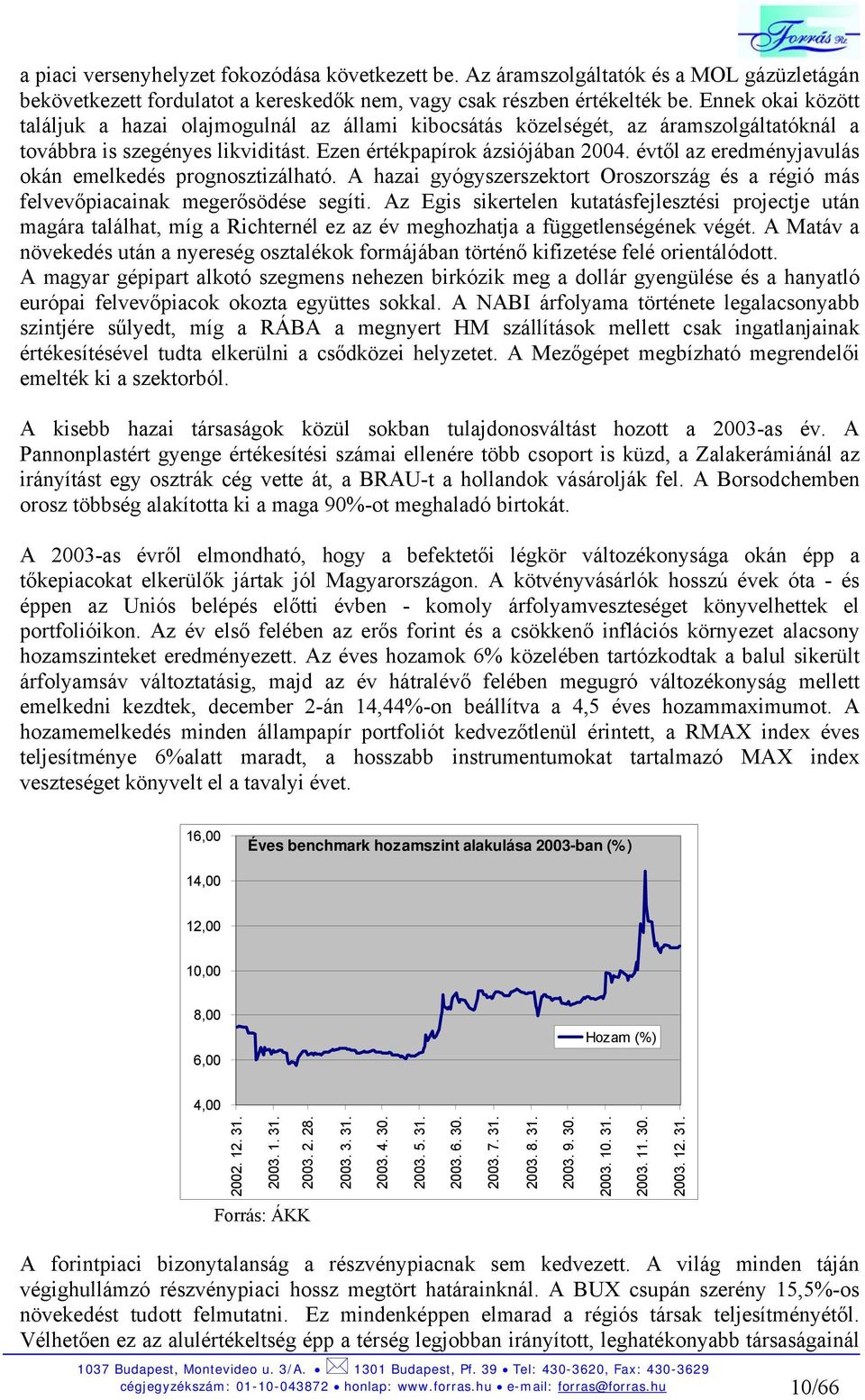 évtől az eredményjavulás okán emelkedés prognosztizálható. A hazai gyógyszerszektort Oroszország és a régió más felvevőpiacainak megerősödése segíti.