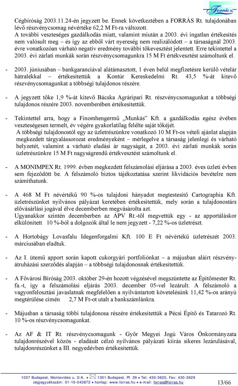 évre vonatkozóan várható negatív eredmény további tőkevesztést jelentett. Erre tekintettel a 2003. évi zárlati munkák során részvénycsomagunkra 15 M Ft értékvesztést számoltunk el. - 2003.