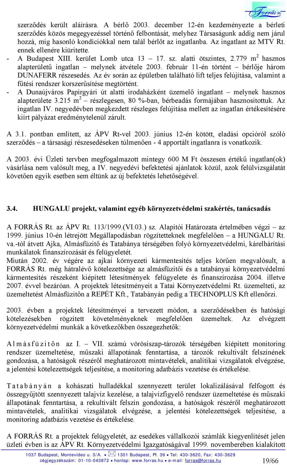 Az ingatlant az MTV Rt. ennek ellenére kiürítette. - A Budapest XIII. kerület Lomb utca 13 17. sz. alatti ötszintes, 2.779 m 2 hasznos alapterületű ingatlan melynek átvétele 2003.