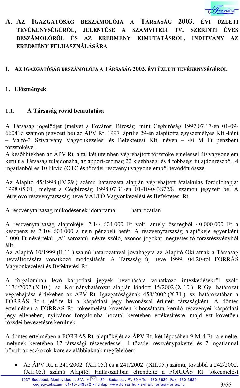 17-én 01-09- 660416 számon jegyzett be) az ÁPV Rt. 1997. április 29-én alapította egyszemélyes Kft.-ként Váltó-3 Szivárvány Vagyonkezelési és Befektetési Kft. néven 40 M Ft pénzbeni törzstőkével.