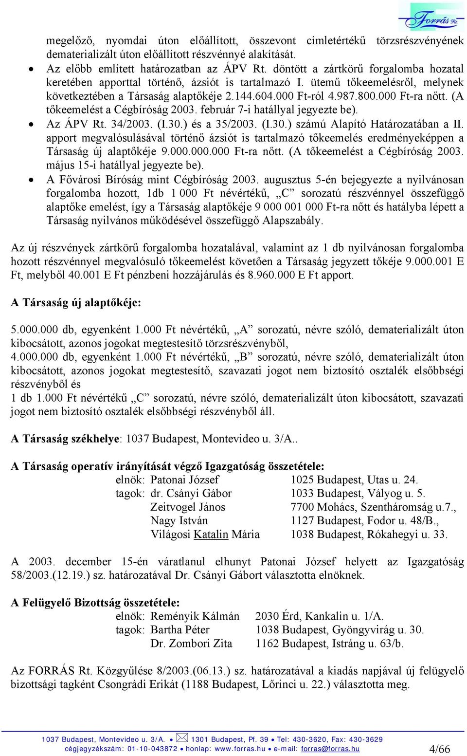 000 Ft-ra nőtt. (A tőkeemelést a Cégbíróság 2003. február 7-i hatállyal jegyezte be). Az ÁPV Rt. 34/2003. (I.30.) és a 35/2003. (I.30.) számú Alapító Határozatában a II.