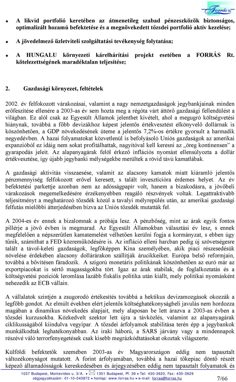 év felfokozott várakozásai, valamint a nagy nemzetgazdaságok jegybankjainak minden erőfeszítése ellenére a 2003-as év sem hozta meg a régóta várt áttörő gazdasági fellendülést a világban.