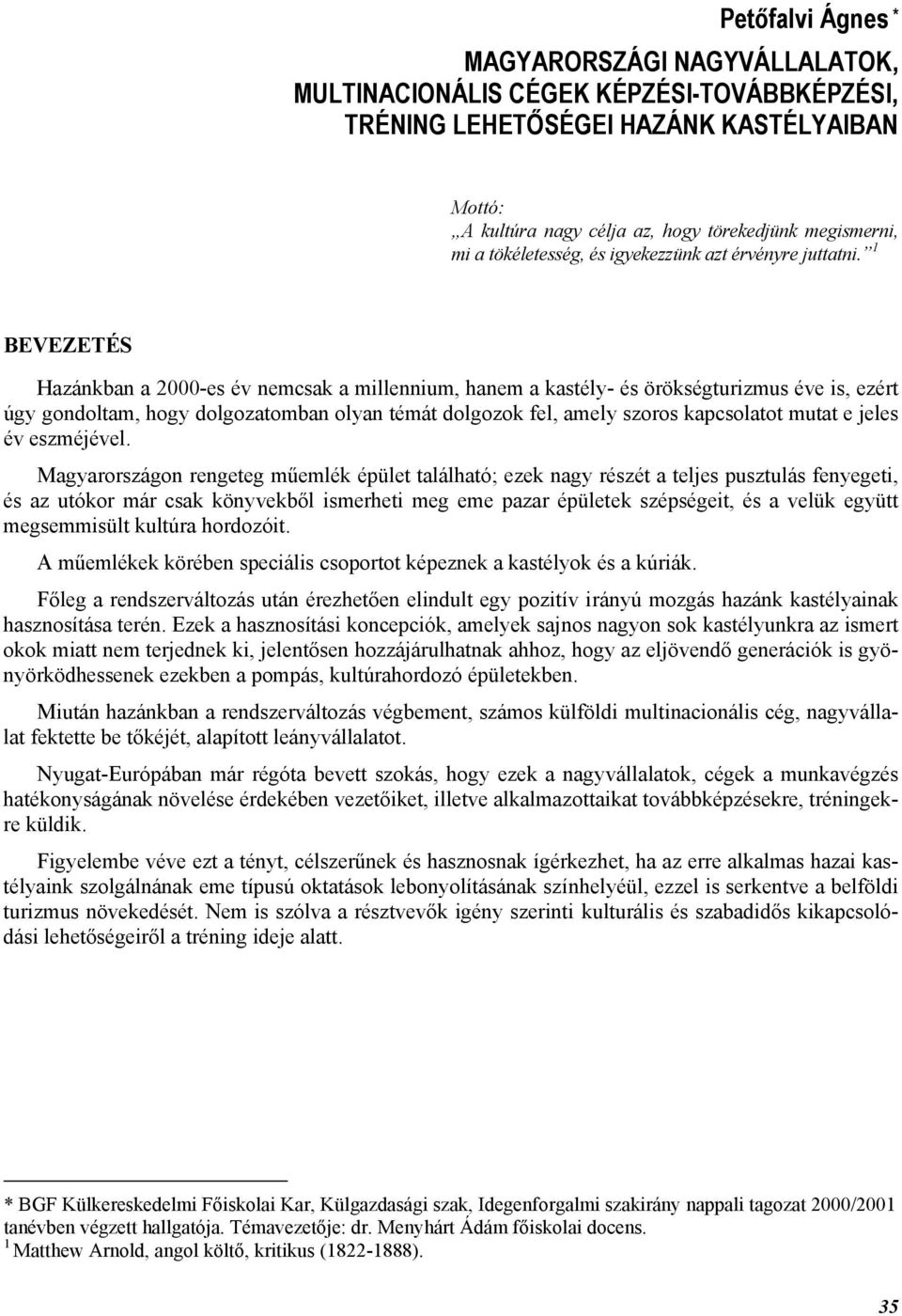 1 BEVEZETÉS Hazánkban a 2000-es év nemcsak a millennium, hanem a kastély- és örökségturizmus éve is, ezért úgy gondoltam, hogy dolgozatomban olyan témát dolgozok fel, amely szoros kapcsolatot mutat e