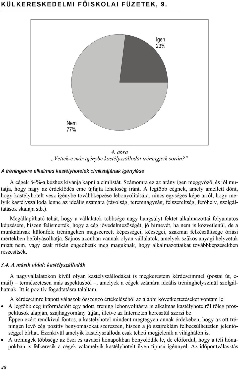 Számomra ez az arány igen meggyőző, és jól mutatja, hogy nagy az érdeklődés eme újfajta lehetőség iránt.