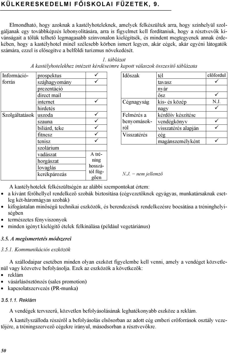 kívánságait a tőlük telhető legmagasabb színvonalon kielégítsék, és mindent megtegyenek annak érdekében, hogy a kastélyhotel minél szélesebb körben ismert legyen, akár cégek, akár egyéni látogatók