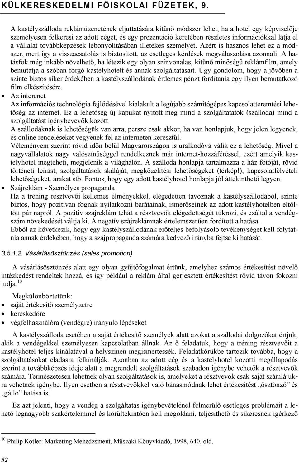 a vállalat továbbképzések lebonyolításában illetékes személyét. Azért is hasznos lehet ez a módszer, mert így a visszacsatolás is biztosított, az esetleges kérdések megválaszolása azonnali.