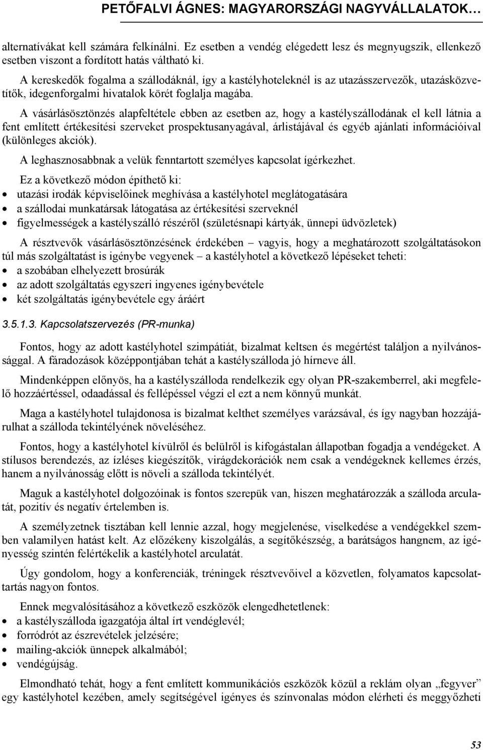 A vásárlásösztönzés alapfeltétele ebben az esetben az, hogy a kastélyszállodának el kell látnia a fent említett értékesítési szerveket prospektusanyagával, árlistájával és egyéb ajánlati