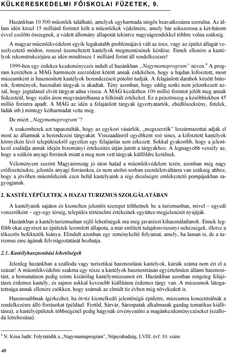 szükség. A magyar műemlékvédelem egyik legakutabb problémájává vált az üres, vagy az épület állagát veszélyeztető módon, rosszul üzemeltetett kastélyok megmentésének kérdése.