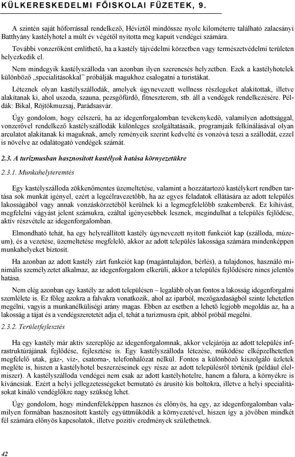 További vonzerőként említhető, ha a kastély tájvédelmi körzetben vagy természetvédelmi területen helyezkedik el. Nem mindegyik kastélyszálloda van azonban ilyen szerencsés helyzetben.