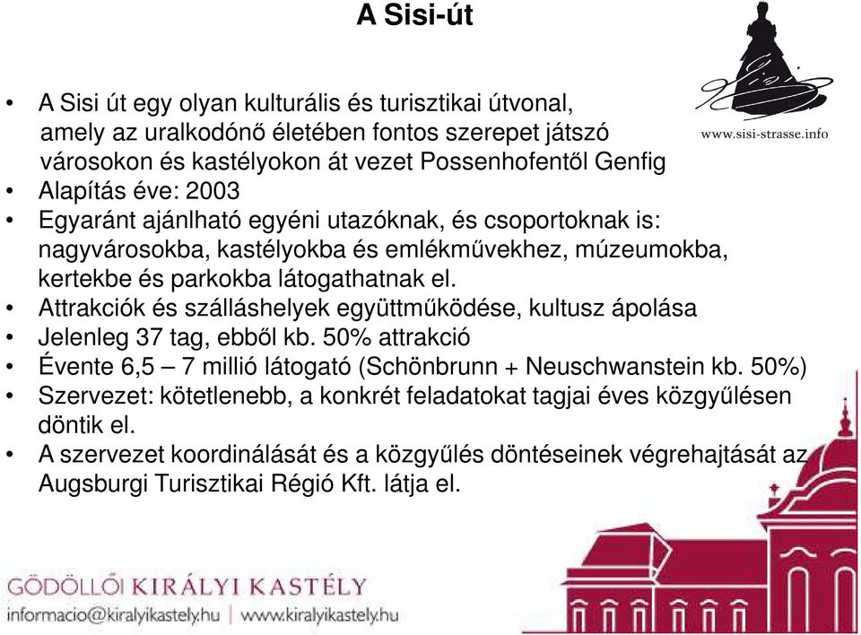 Attrakciók és szálláshelyek együttműködése, kultusz ápolása Jelenleg 37 tag, ebből kb. 50% attrakció Évente 6,5 7 millió látogató (Schönbrunn + Neuschwanstein kb.