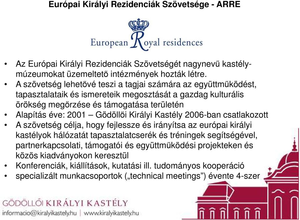 2001 Gödöllői Királyi Kastély 2006-ban csatlakozott A szövetség célja, hogy fejlessze és irányítsa az európai királyi kastélyok hálózatát tapasztalatcserék és tréningek segítségével,